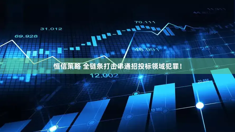 恒信策略 全链条打击串通招投标领域犯罪！