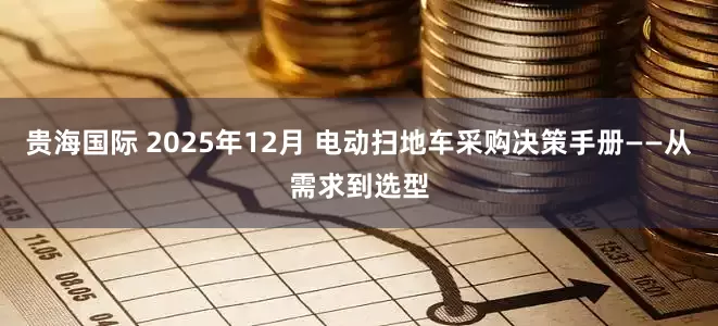 贵海国际 2025年12月 电动扫地车采购决策手册——从需求到选型